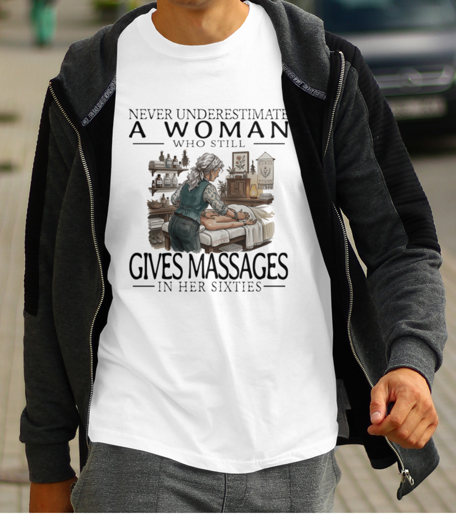 Never Underestimate A Woman Who Still Gives Massages In Her Sixties Spa Therapy T-Shirt