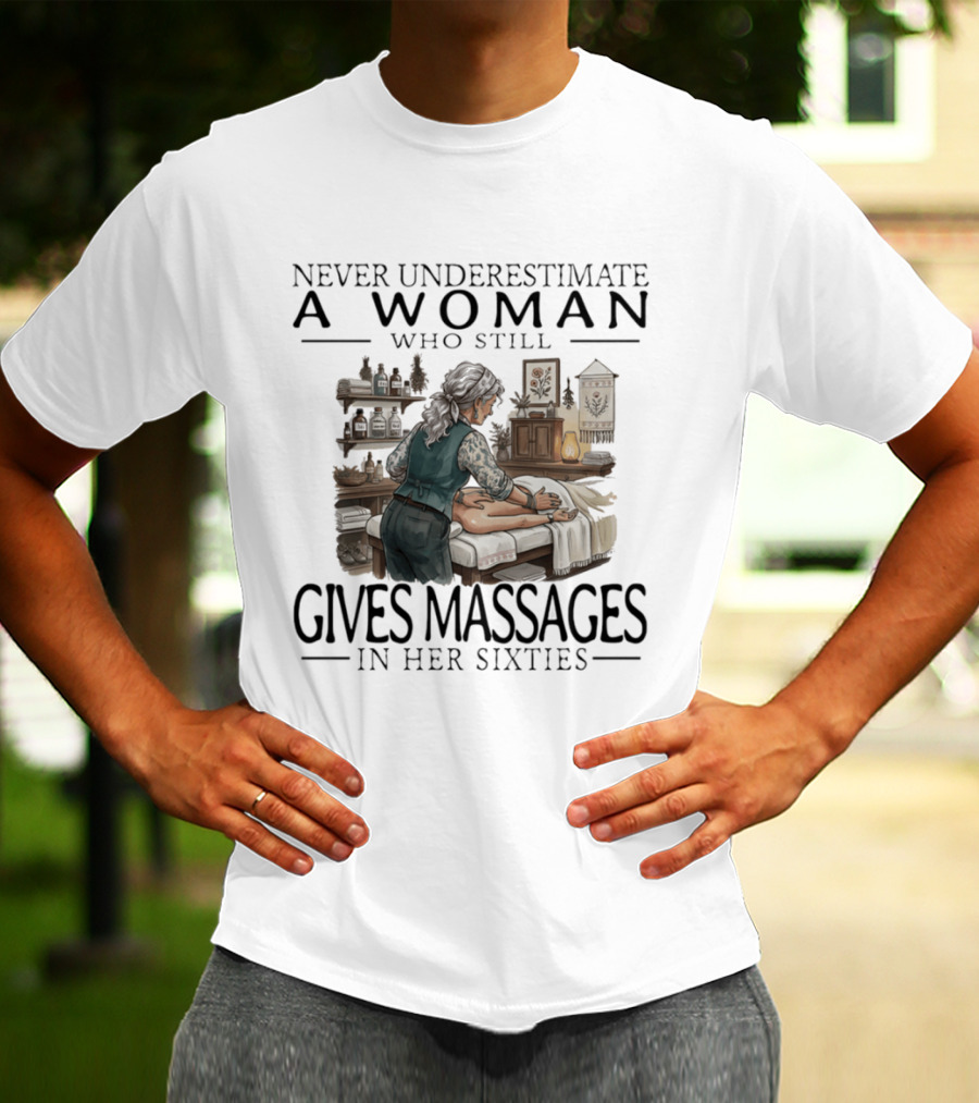 Never Underestimate A Woman Who Still Gives Massages In Her Sixties Spa Therapy T-Shirt