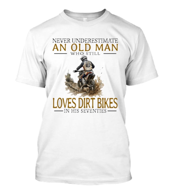 Never Underestimate An Old Man Who Still Loves Dirt Bikes In His Seventies Racing Passion T-Shirt