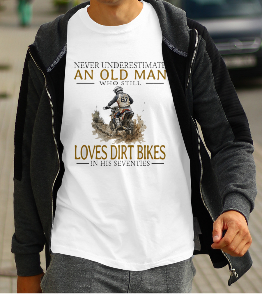 Never Underestimate An Old Man Who Still Loves Dirt Bikes In His Seventies Racing Passion T-Shirt