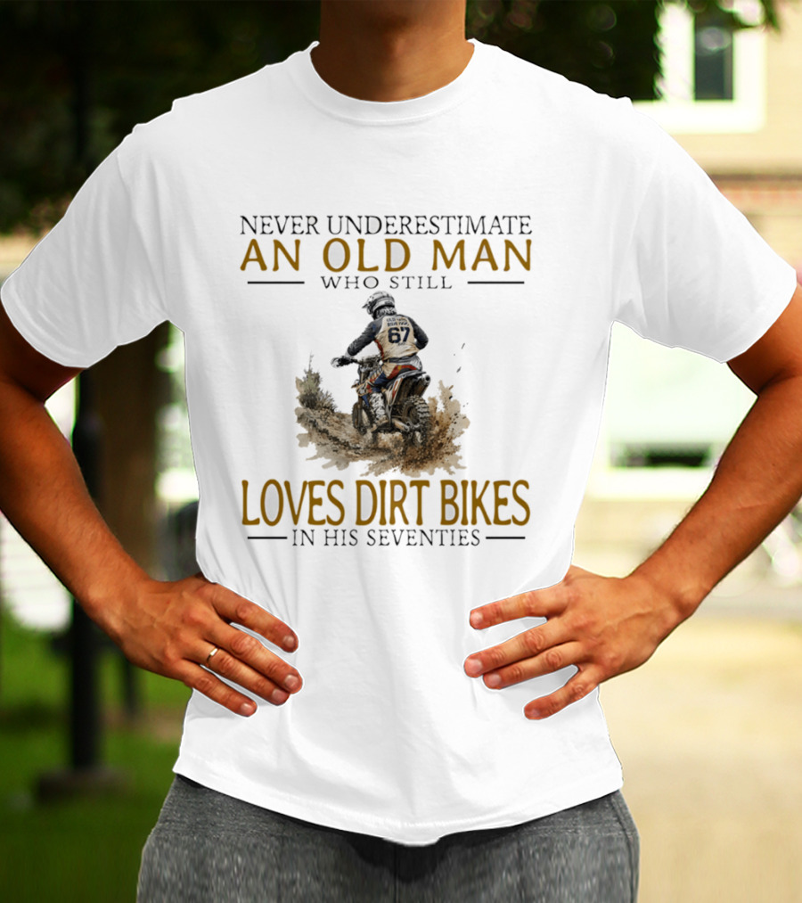 Never Underestimate An Old Man Who Still Loves Dirt Bikes In His Seventies Racing Passion T-Shirt