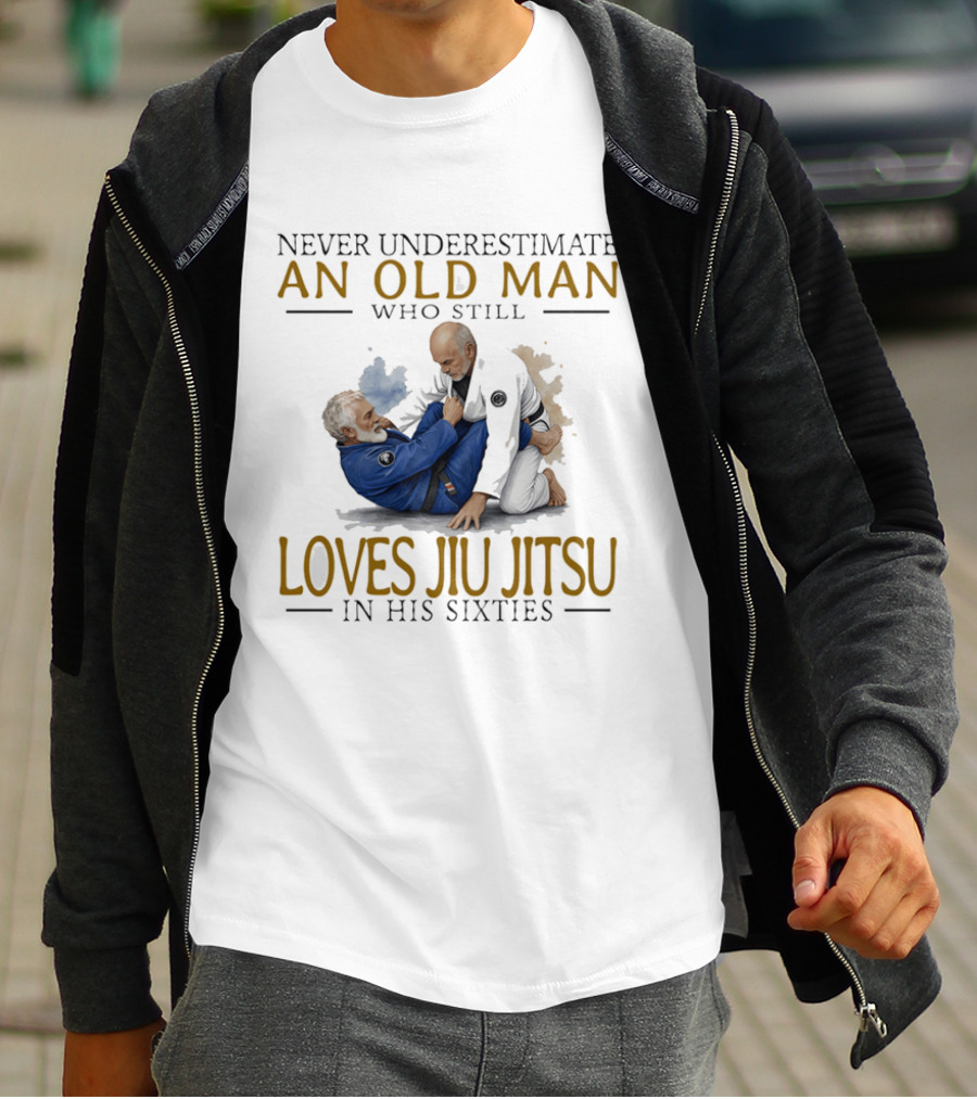 Never Underestimate An Old Man Who Still Loves Jiu Jitsu In His Sixties T-Shirt