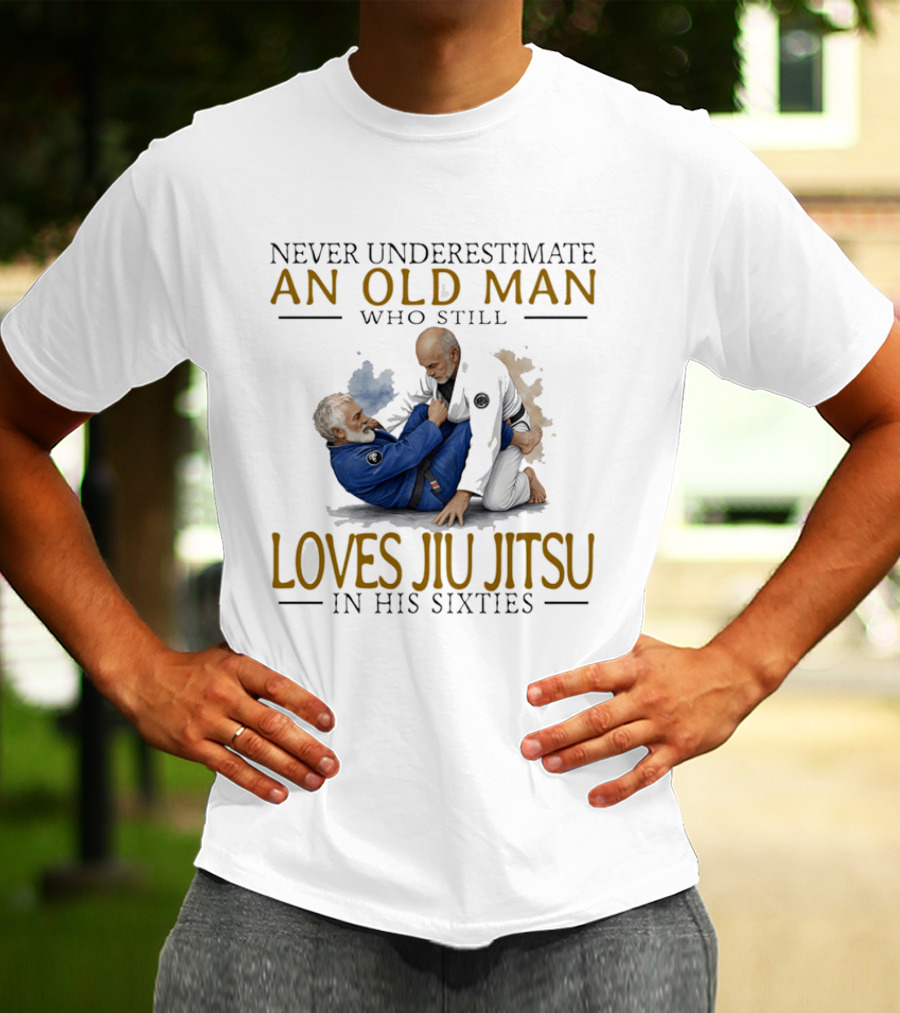 Never Underestimate An Old Man Who Still Loves Jiu Jitsu In His Sixties T-Shirt