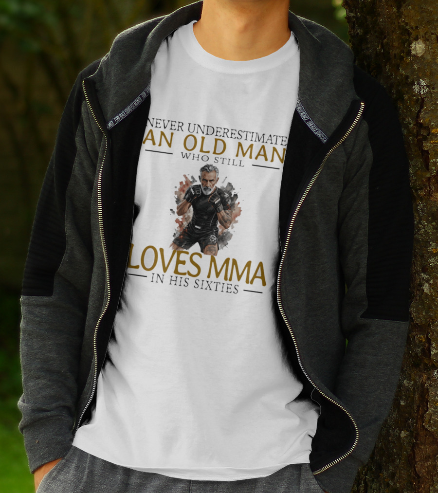Never Underestimate An Old Man Who Still Loves MMA In His Sixties T-Shirt