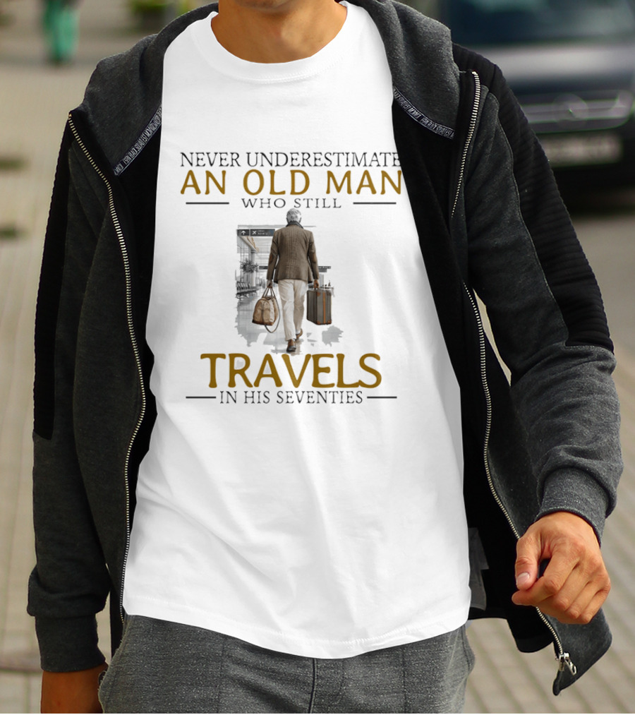 Never Underestimate An Old Man Who Still Travels In His Seventies T-Shirt