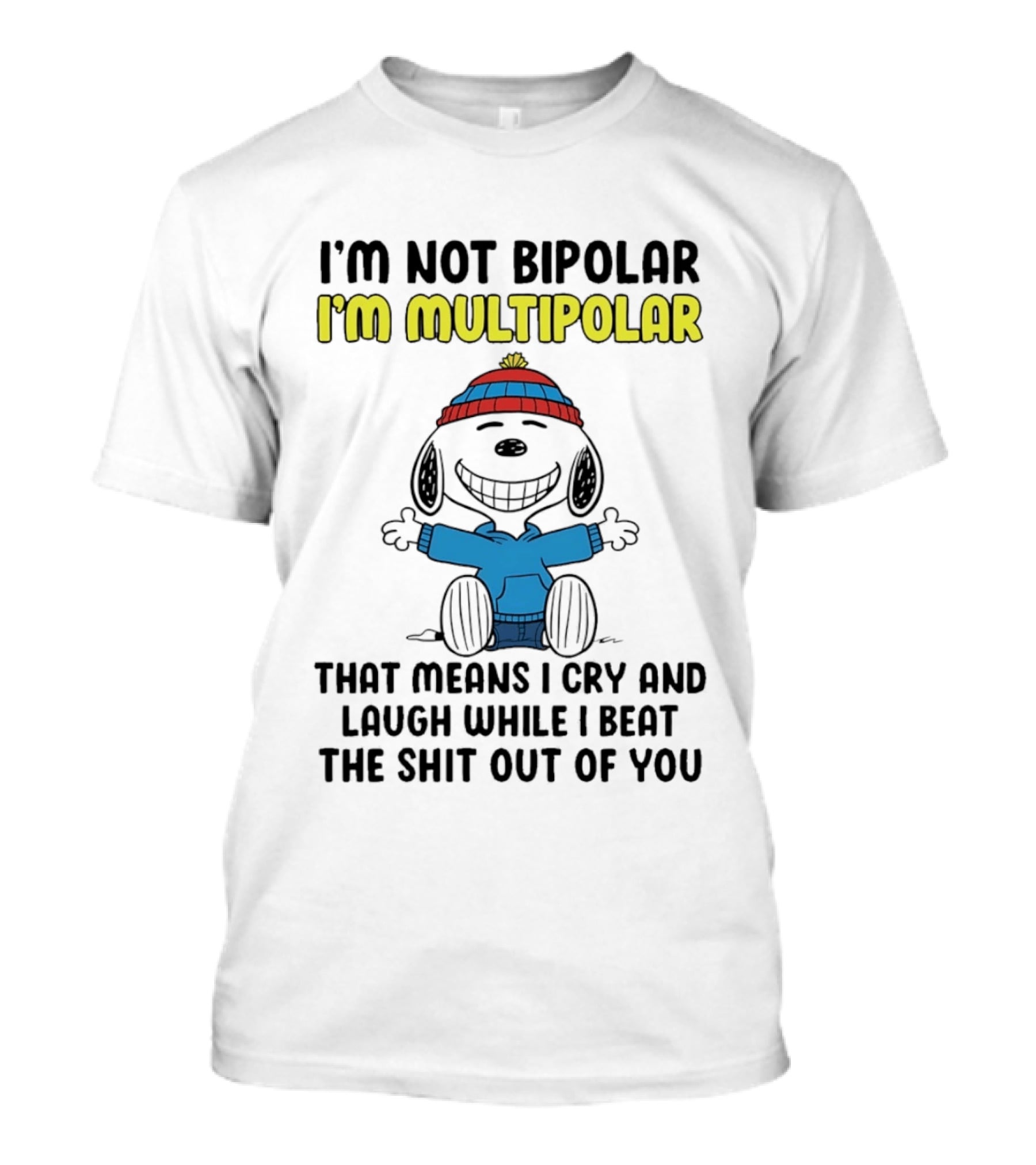 I'm Not Bipolar I'm Multipolar That Means I Cry And Laugh While I Beat The Shit Out Of You T-Shirt