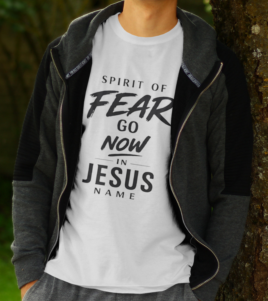 Spirit Of Fear Go Now In Jesus Name Faith T-Shirt
