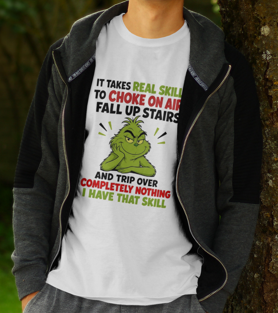 The Grinch Real Skill To Choke On Air Fall Up Stairs And Trip Over Completely Nothing I Have That Skill T-Shirt
