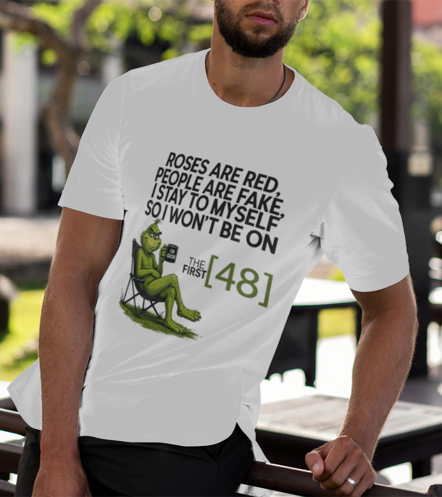 Roses Are Red People Are Fake I Stay To Myself So I Won't Be On The First 48 Grinch T-Shirt