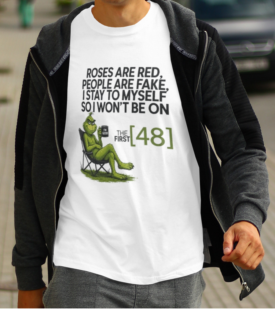 Roses Are Red People Are Fake I Stay To Myself So I Won't Be On The First 48 Grinch T-Shirt
