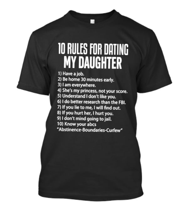 10 Rules For Dating My Daughter Parenting Humor Job Home Everywhere Princess Understand Like FBI Hurt ABCs Abstinence Boundaries Curfew T-Shirt