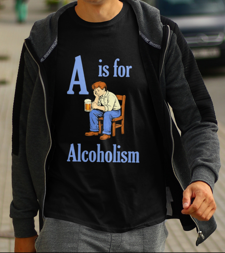 A Is For Alcoholism Sad Man Drinking Beer T-Shirt