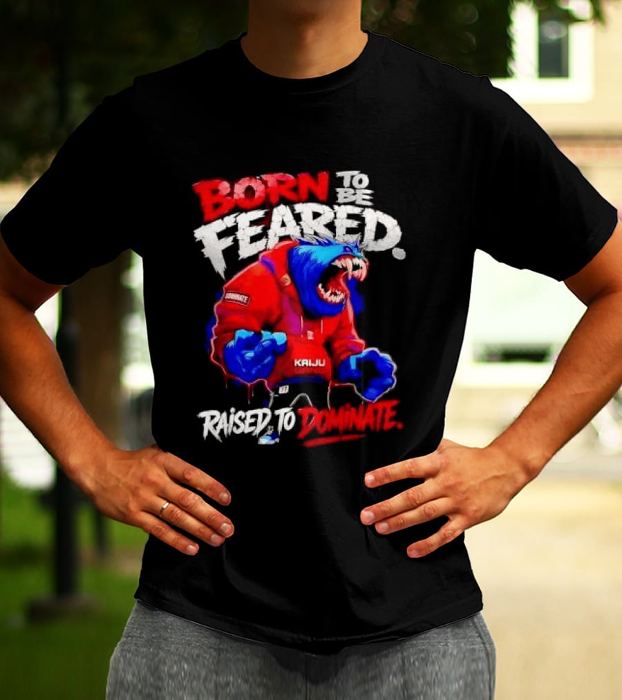 Born To Be Feared Raised To Dominate Kaiju Gang Monster T-Shirt