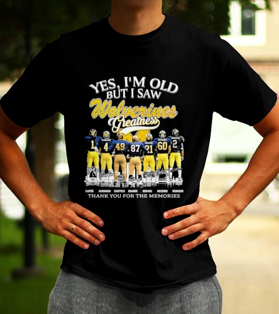 Yes I'm Old But I Saw Wolverines Greatness Carter Harbaugh Chappuis Kramer Howard Messner Woodson Thank You For The Memories Michigan Football T-Shirt
