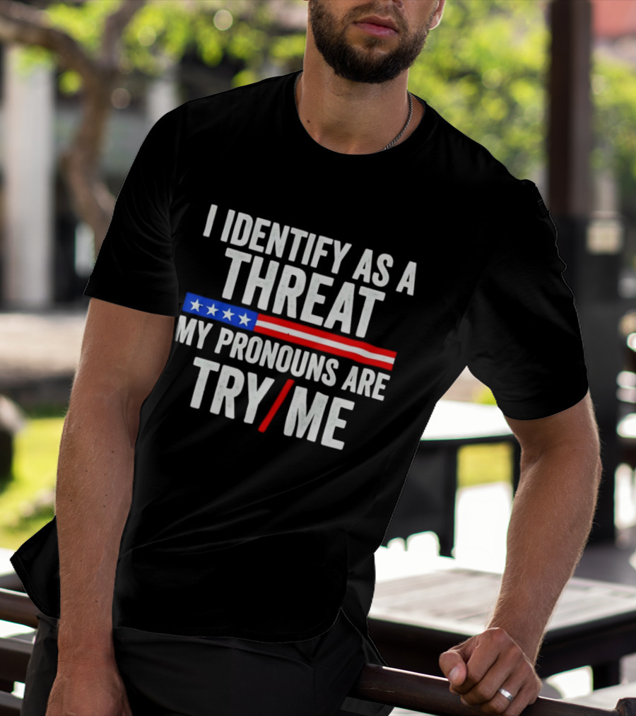 I Identify As A Threat My Pronouns Are Try Me American Flag Stars Stripes T-Shirt