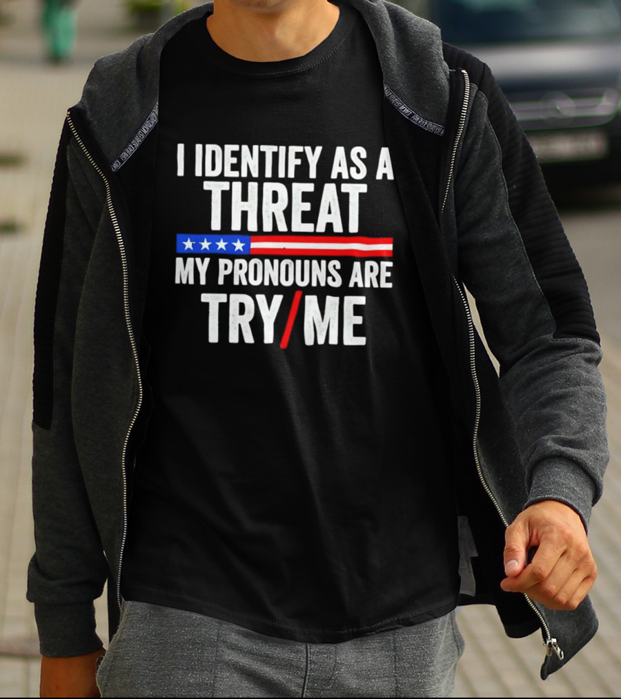 I Identify As A Threat My Pronouns Are Try Me American Flag Stars Stripes T-Shirt
