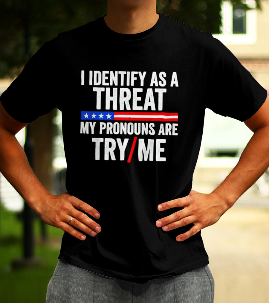 I Identify As A Threat My Pronouns Are Try Me American Flag Stars Stripes T-Shirt