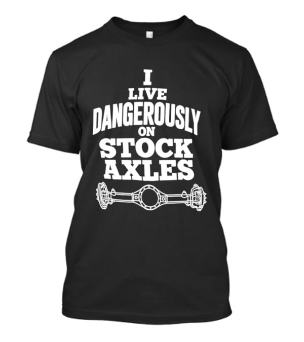 I Live Dangerously On Stock Axles Off Road Vehicle T-Shirt