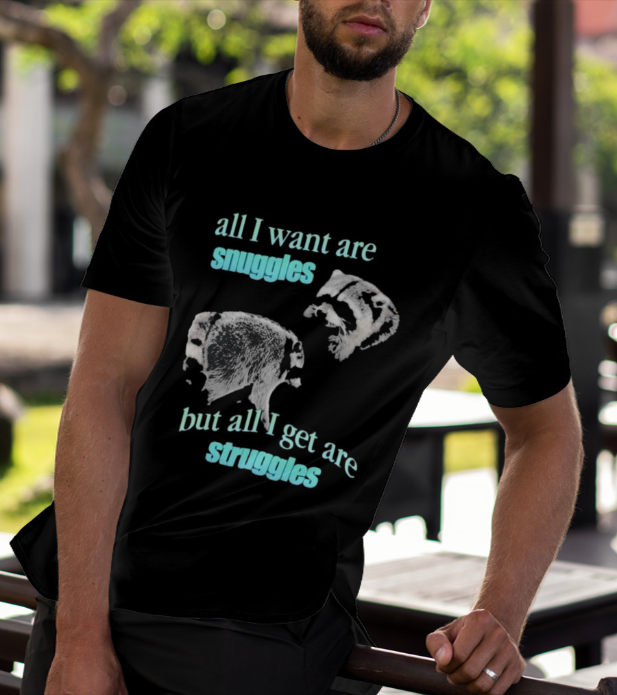 Jimothy The Raccoon All I Want Are Snuggles But All I Get Are Struggles T-Shirt
