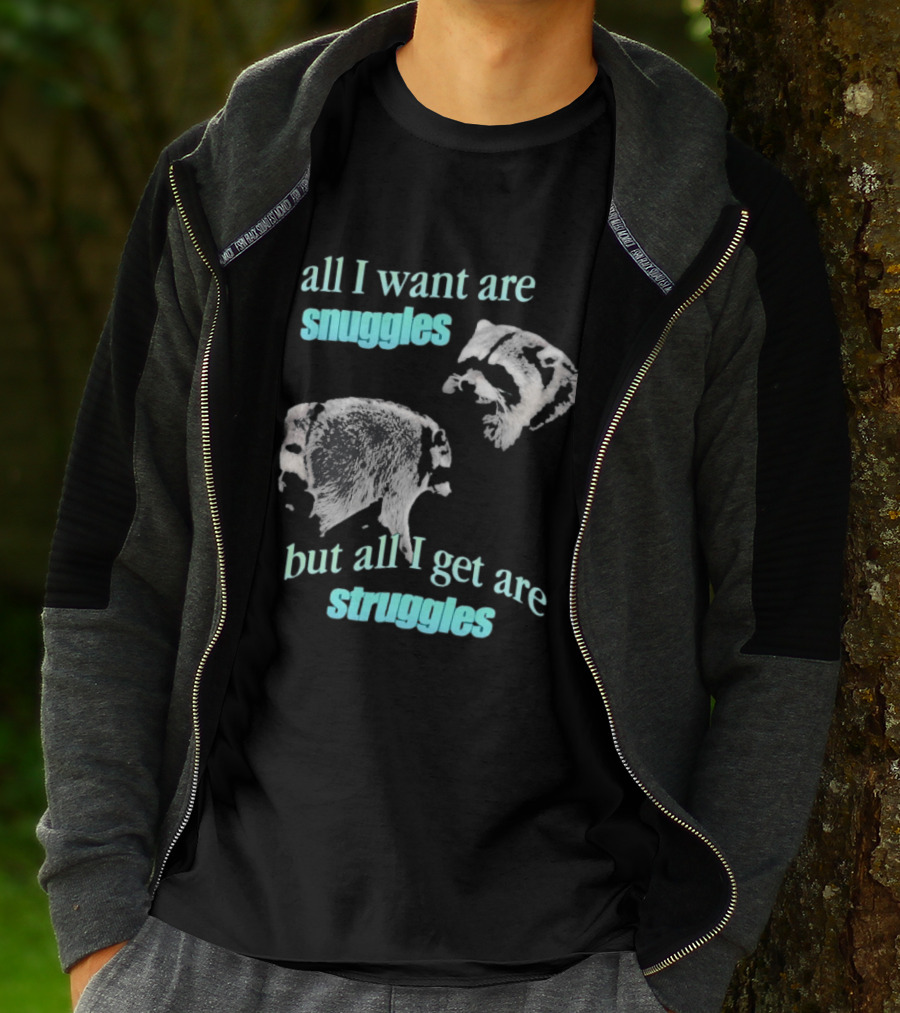 Jimothy The Raccoon All I Want Are Snuggles But All I Get Are Struggles T-Shirt