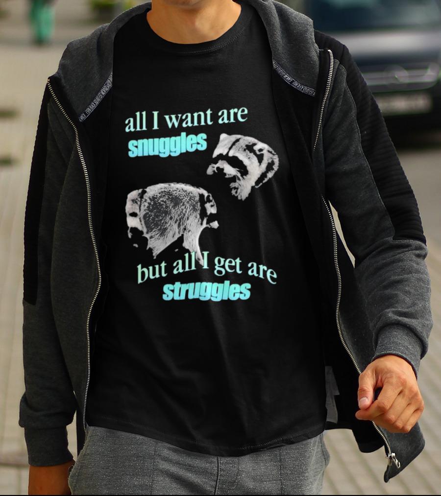Jimothy The Raccoon All I Want Are Snuggles But All I Get Are Struggles T-Shirt