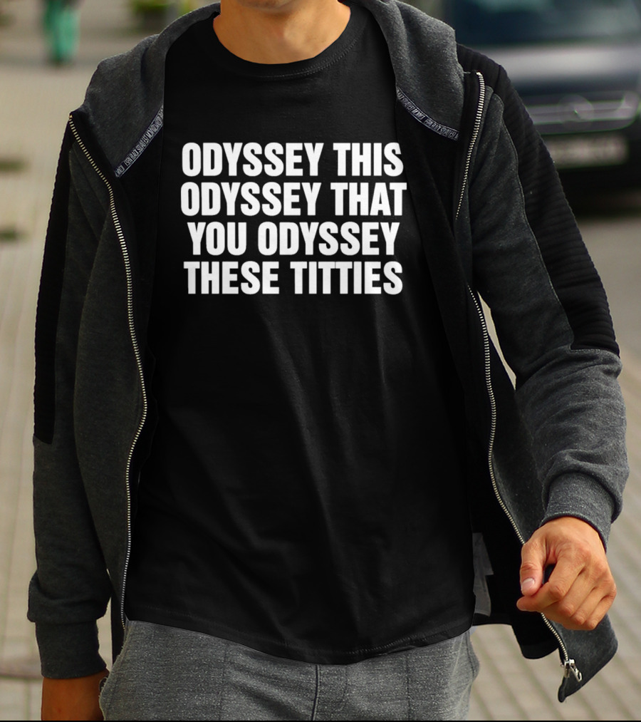 Odyssey This Odyssey That You Odyssey These Titties Phrase T-Shirt