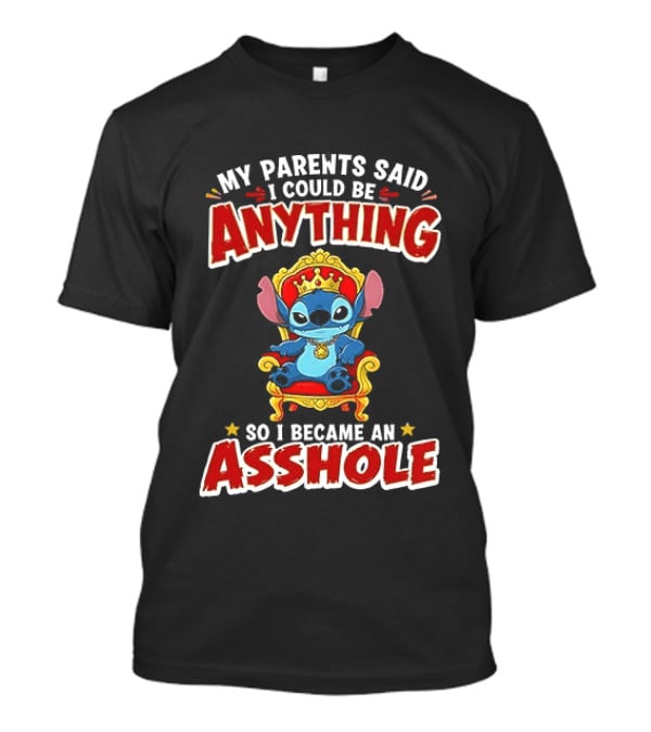 My Parents Said I Could Be Anything So I Became An Asshole King Stitch T-Shirt