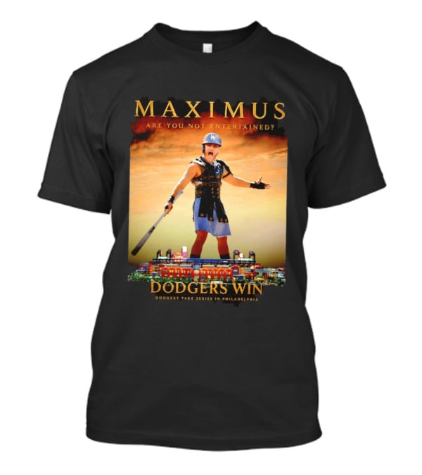 Maximus Are You Not Entertained Dodgers Win Dodgers Take Series In Philadelphia T-Shirt