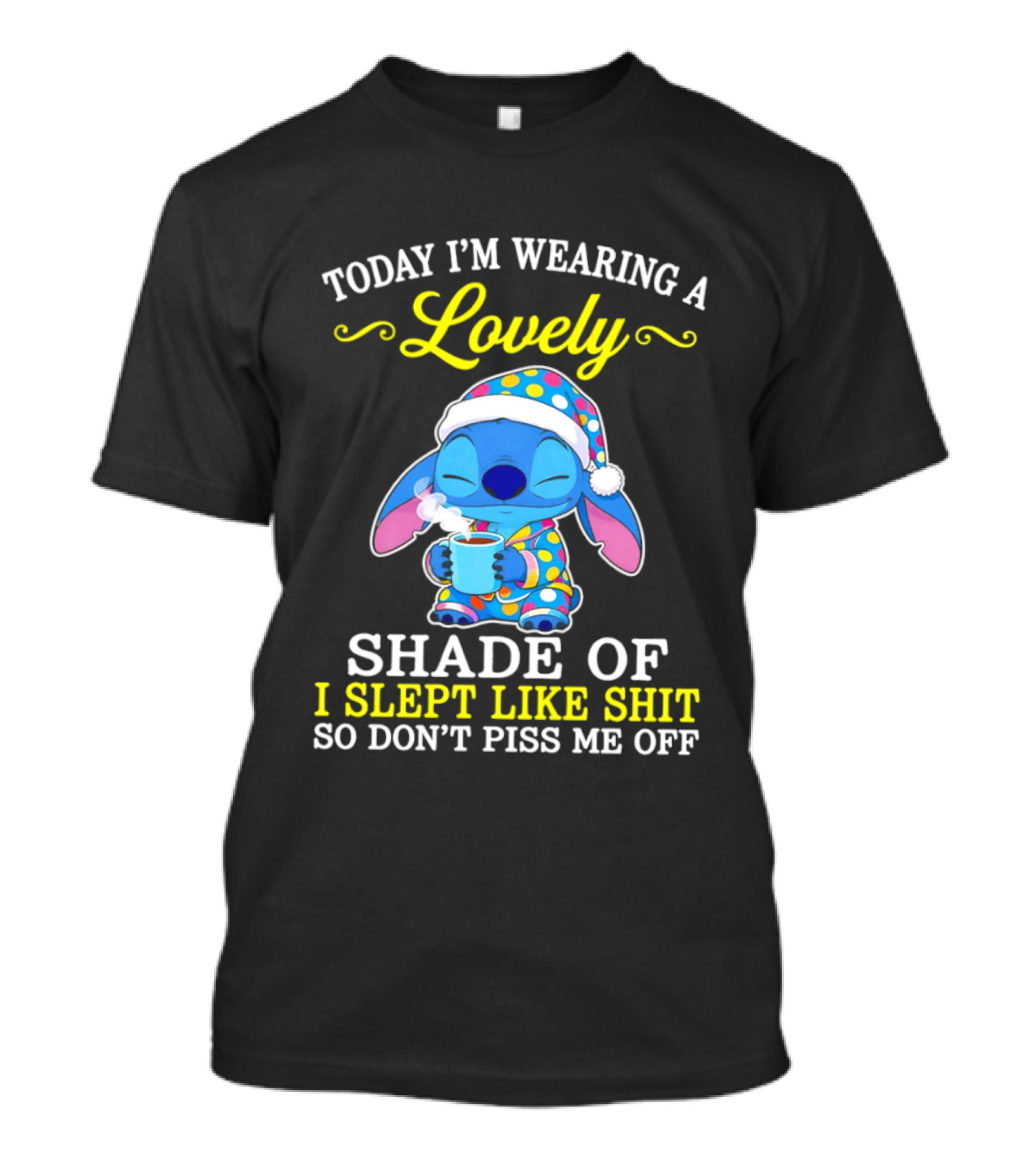 Today I'm Wearing A Lovely Shade Of I Slept Like Shit So Don't Piss Me Off Stitch T-Shirt