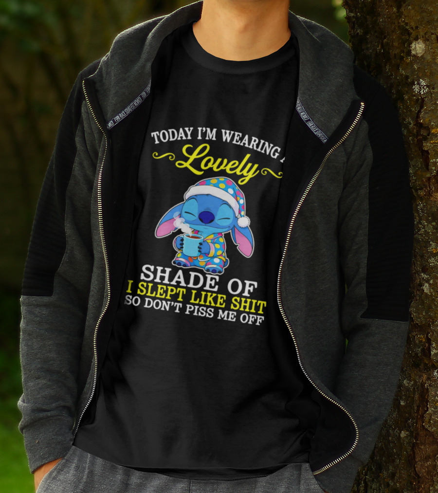 Today I'm Wearing A Lovely Shade Of I Slept Like Shit So Don't Piss Me Off Stitch T-Shirt