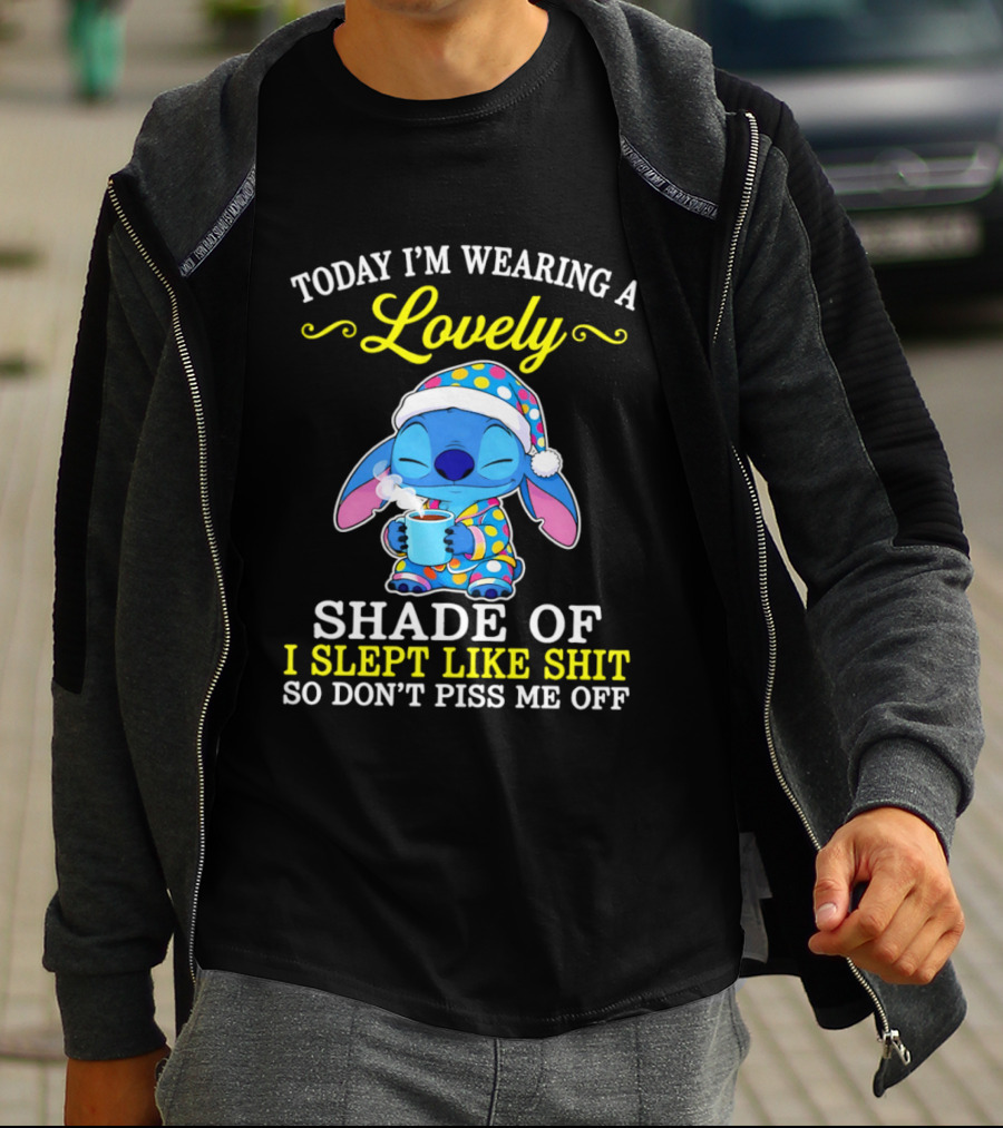 Today I'm Wearing A Lovely Shade Of I Slept Like Shit So Don't Piss Me Off Stitch T-Shirt