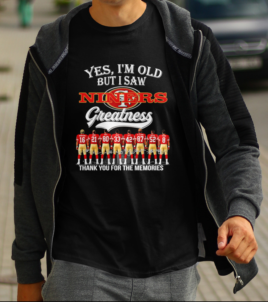 Yes I'm Old But I Saw Niners Greatness Thank You For The Memories Football Legends T-Shirt