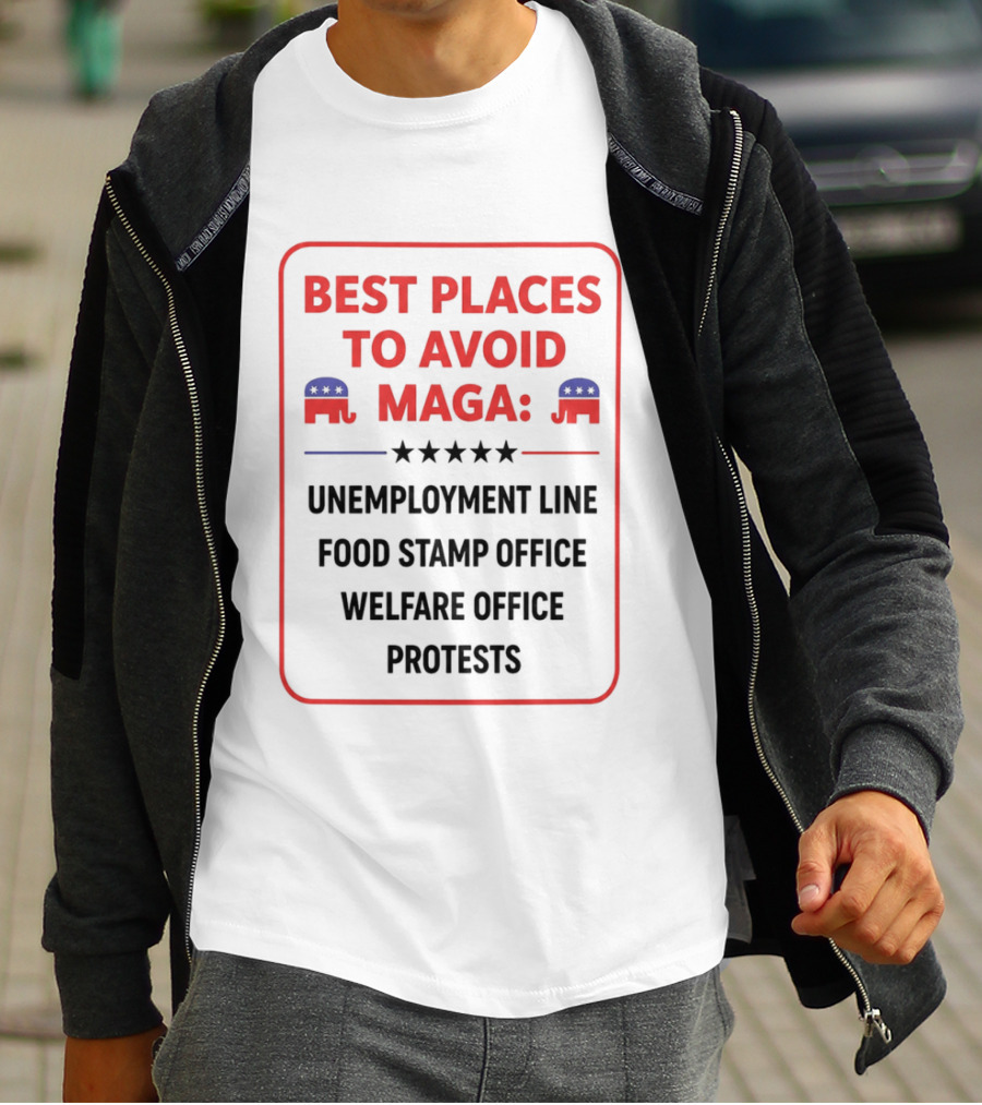 Best Places To Avoid MAGA Unemployment Line Food Stamp Office Welfare Office Protests T-Shirt