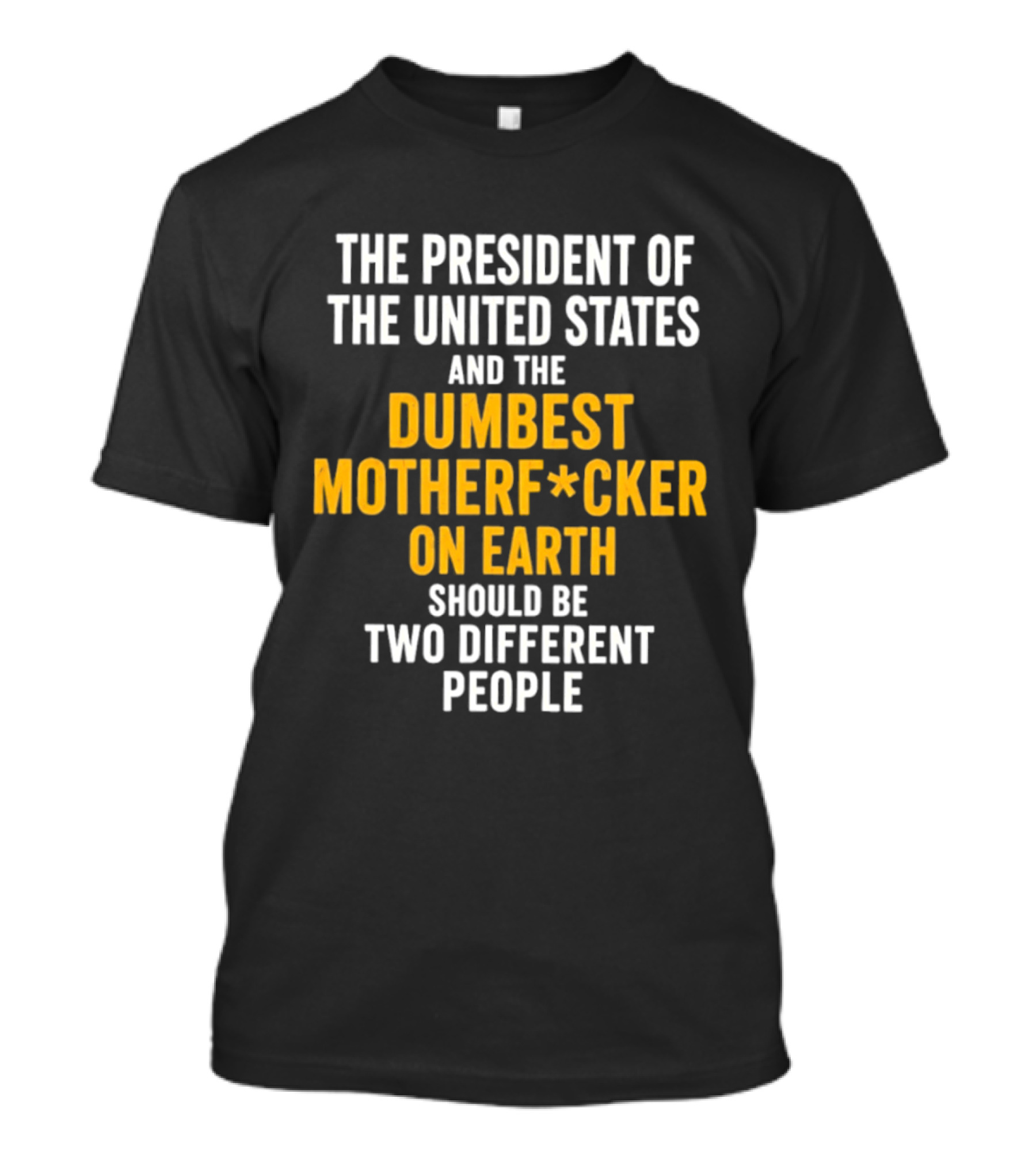 The President Of The United States And The Dumbest Motherf*cker On Earth Should Be Two Different People T-Shirt