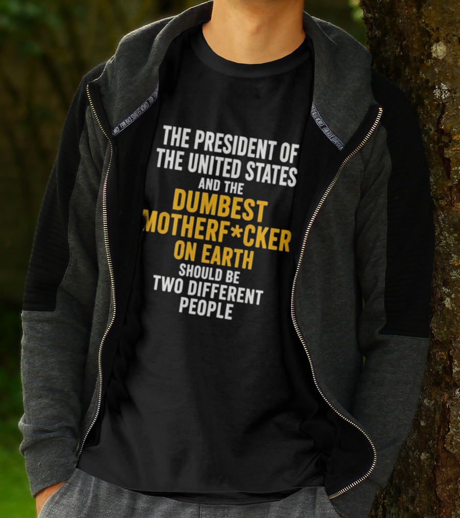 The President Of The United States And The Dumbest Motherf*cker On Earth Should Be Two Different People T-Shirt
