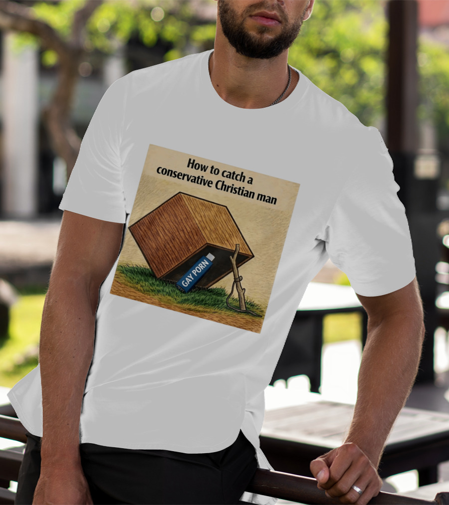 How To Catch A Conservative Christian Man Gay Porn Meme T-Shirt