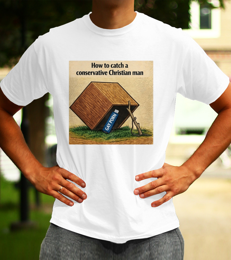 How To Catch A Conservative Christian Man Gay Porn Meme T-Shirt