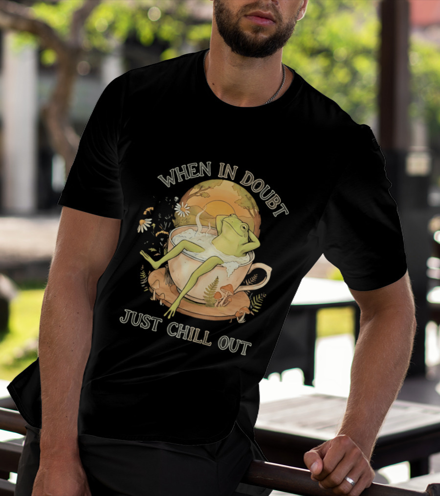 When In Doubt Just Chill Out Relaxed Frog In Cup With Mushrooms And Sunlit T-Shirt