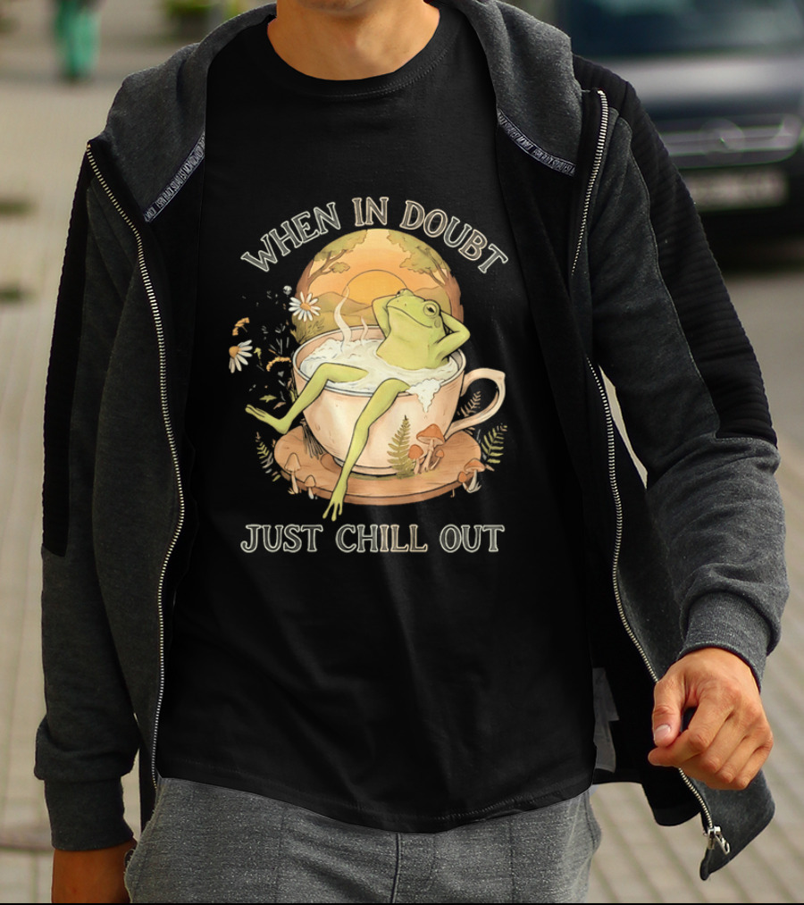 When In Doubt Just Chill Out Relaxed Frog In Cup With Mushrooms And Sunlit T-Shirt