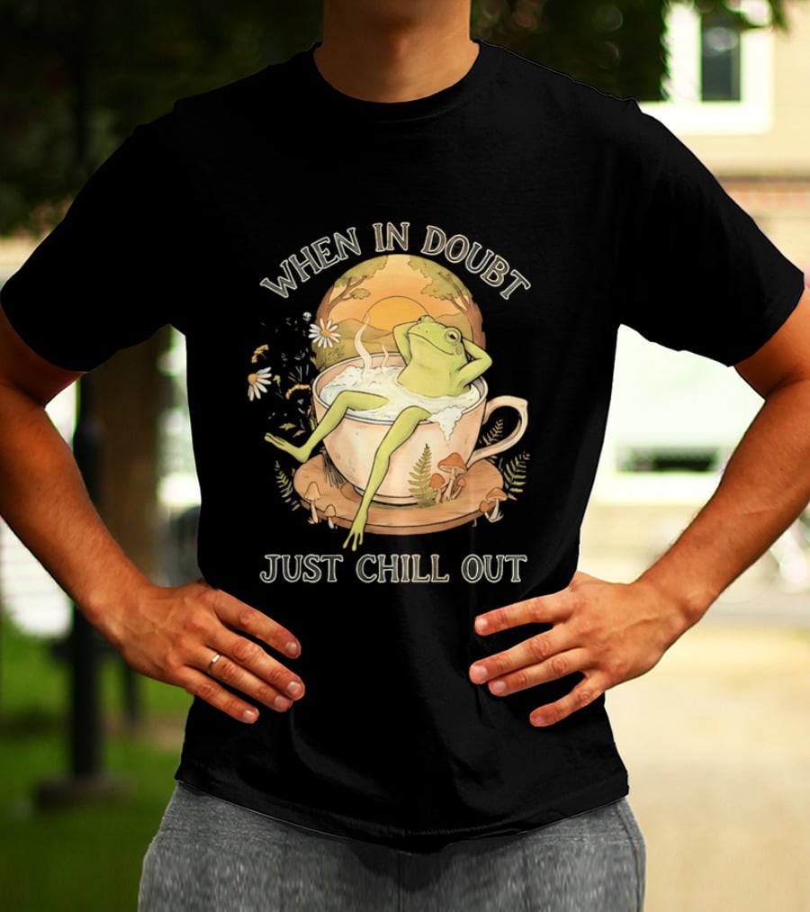 When In Doubt Just Chill Out Relaxed Frog In Cup With Mushrooms And Sunlit T-Shirt