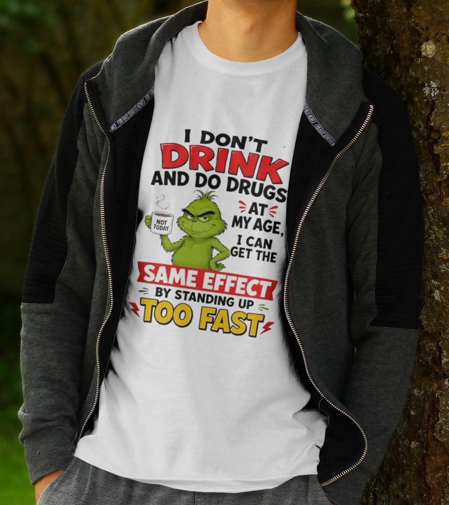 The Grinch I Don't Drink And Do Drugs I Can Get The Same Effect Standing Up Too Fast T-Shirt