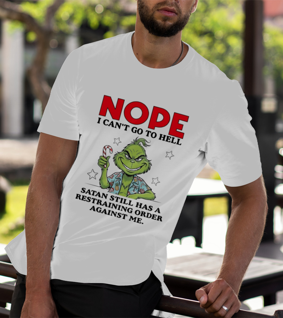The Grinch Nope I Can't Go To Hell Satan Still Has A Restraining Order Against Me T-Shirt