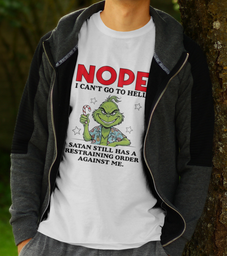 The Grinch Nope I Can't Go To Hell Satan Still Has A Restraining Order Against Me T-Shirt