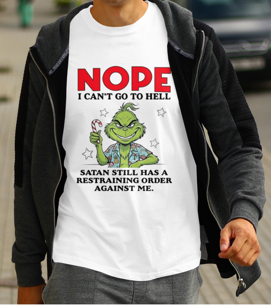 The Grinch Nope I Can't Go To Hell Satan Still Has A Restraining Order Against Me T-Shirt