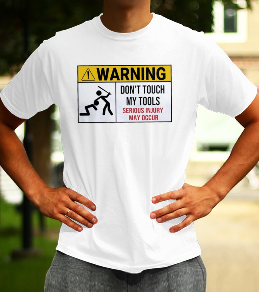 Warning Don't Touch My Tools Serious Injury May Occur Stick Figure Caution Sign T-Shirt