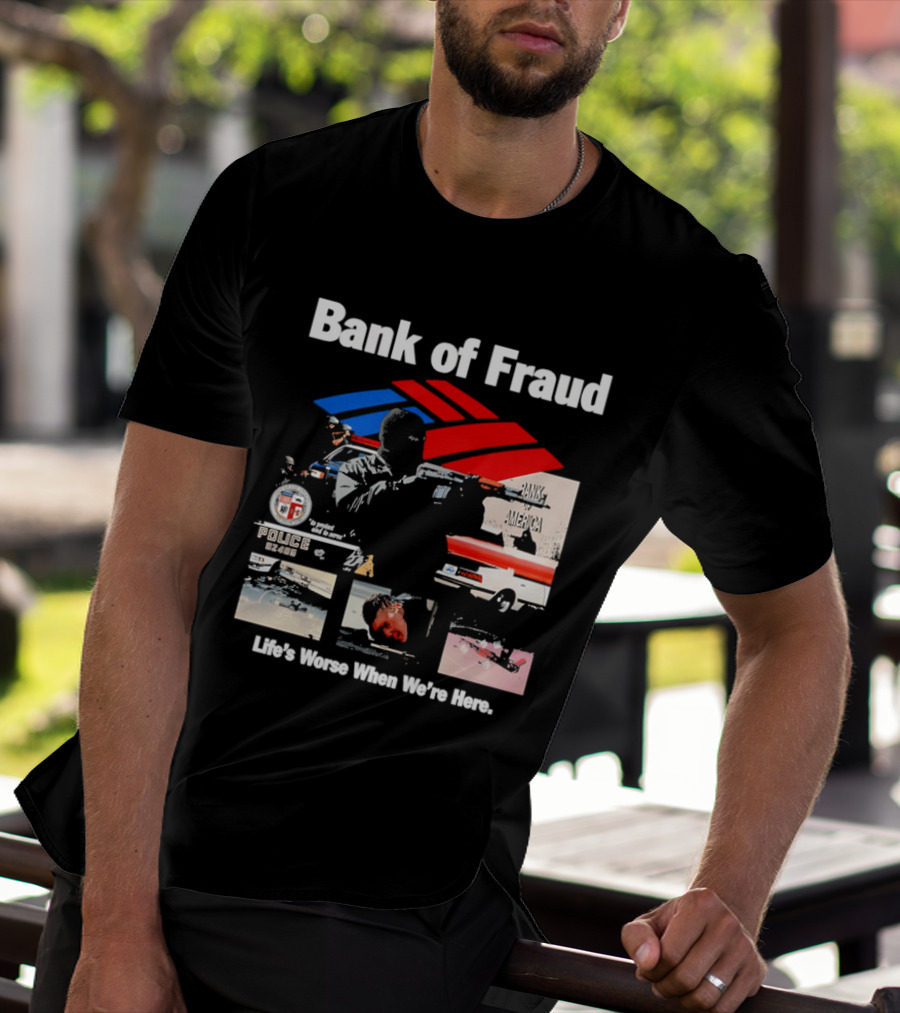 Bank Of Fraud Life's Worse When We're Here North Hollywood Shootout T-Shirt