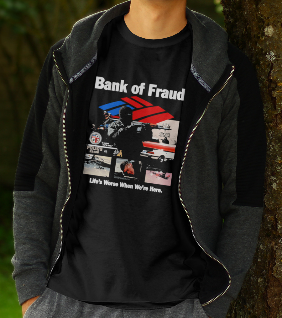 Bank Of Fraud Life's Worse When We're Here North Hollywood Shootout T-Shirt