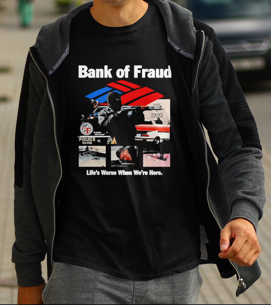 Bank Of Fraud Life's Worse When We're Here North Hollywood Shootout T-Shirt