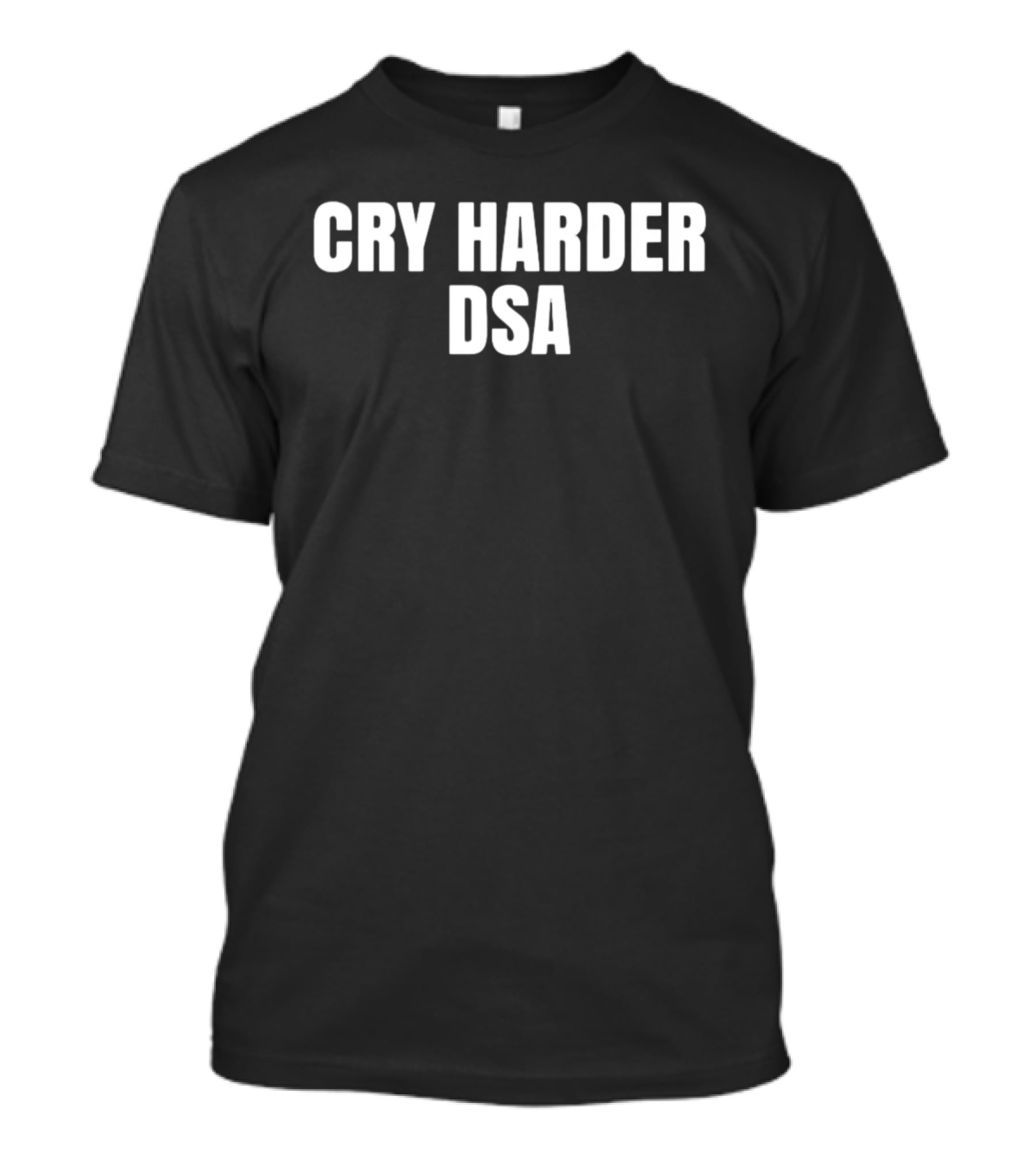 Cry Harder DSA Bold Message T-Shirt