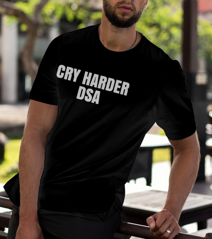 Cry Harder DSA Bold Message T-Shirt